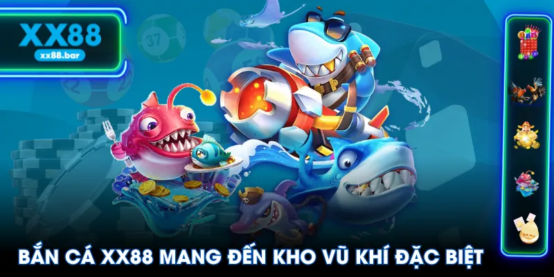 Bắn Cá XX88 mang đến kho vũ khí đặc biệt