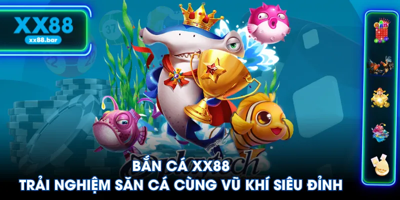 Bắn Cá XX88 | Trải Nghiệm Săn Cá Cùng Vũ Khí Siêu Đỉnh