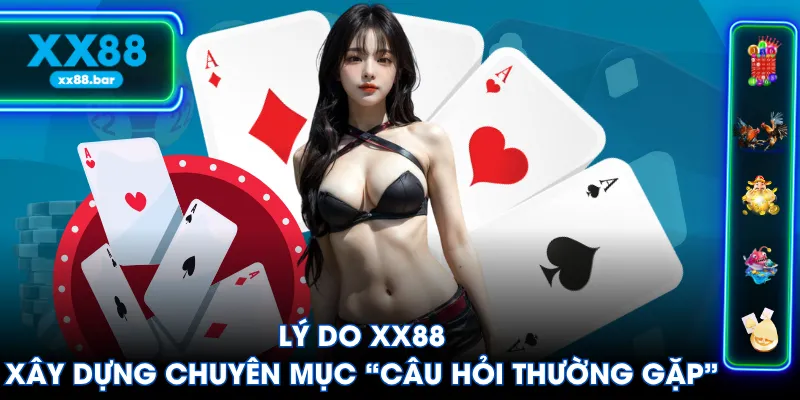 Lý do XX88 xây dựng chuyên mục “Câu hỏi thường gặp”
