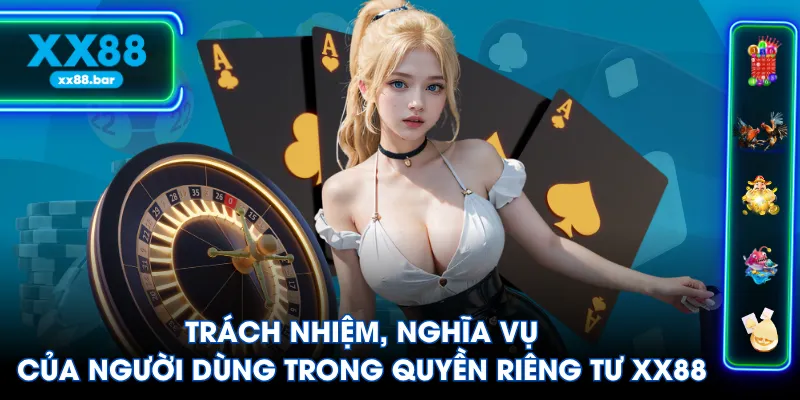 Trách nhiệm, nghĩa vụ của người dùng trong quyền riêng tư XX88