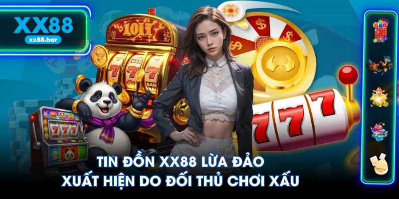 Tin đồn XX88 lừa đảo xuất hiện do đối thủ chơi xấu